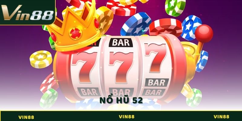 Nổ Hũ 52 - Game Giải Trí Đổi Thưởng Siêu Hấp Dẫn 4 Nổ Hũ 52